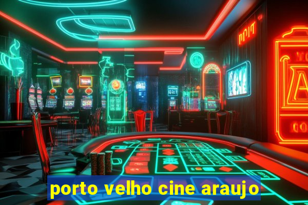 porto velho cine araujo